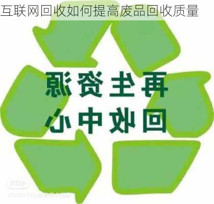 互联网回收如何提高废品回收质量