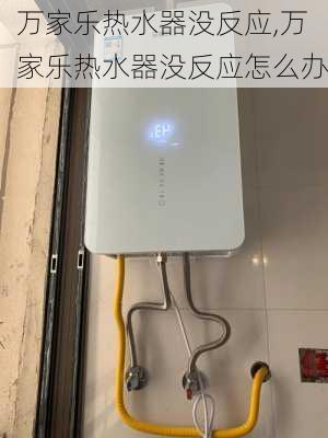 万家乐热水器没反应,万家乐热水器没反应怎么办