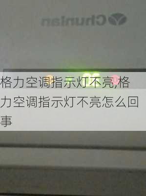 格力空调指示灯不亮,格力空调指示灯不亮怎么回事