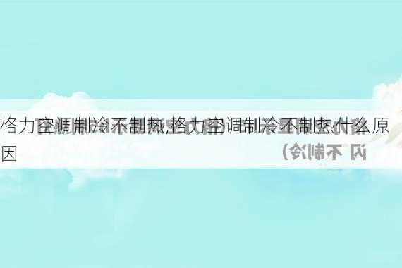 格力空调制冷不制热,格力空调制冷不制热什么原因