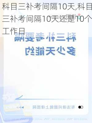 科目三补考间隔10天,科目三补考间隔10天还是10个工作日