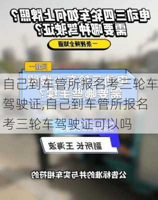 自己到车管所报名考三轮车驾驶证,自己到车管所报名考三轮车驾驶证可以吗